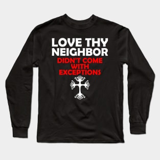 Love Thy Neighbor Didn't Come With Exceptions Long Sleeve T-Shirt